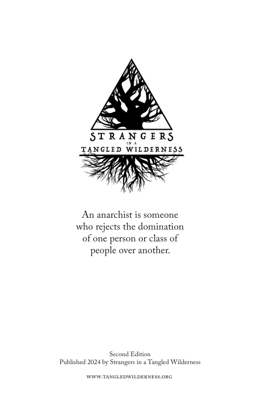 STRANGERS  TANGLED WILDERNESS  An anarchist is someone  who rejects the domination of one person or class of people over another.  Second Edition Published 2024 by Strangers in a’  ingled Wilderness 